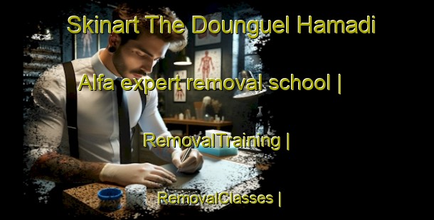 Skinart The Dounguel Hamadi Alfa expert removal school | RemovalTraining | RemovalClasses | SkinartTraining-Mali